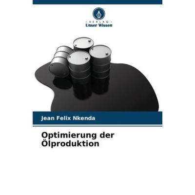 Optimierung der Ölproduktion, Taschenbuch von Jean Felix Nkenda, Verlag Unser Wissen, 978-620-5-91682-7