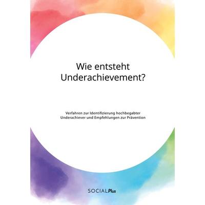 Wie entsteht Underachievement? Verfahren zur Identifizierung hochbegabter Underachiever und Empfehlungen zur Prävention, Taschenbuch von Anonym, GRIN,