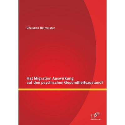 Hat Migration Auswirkung auf den psychischen Gesundheitszustand?, Taschenbuch von Christian Hofmeister, Diplomica Verlag GmbH, 978-3-8428-8015-3