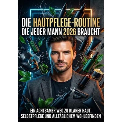 Die Hautpflege-Routine die jeder Mann 2026 braucht, Taschenbuch von Clara Meier, Epubli, 978-3-565-30580-3