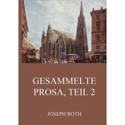 Roth, J: Gesammelte Prosa, Teil 2, Taschenbuch von Joseph Roth, Jazzybee Verlag, 978-3-8496-6941-6
