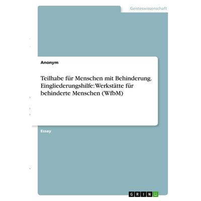 Teilhabe für Menschen mit Behinderung. Eingliederungshilfe: Werkstätte für behinderte Menschen (WfbM), Taschenbuch von Anonymous, GRIN,