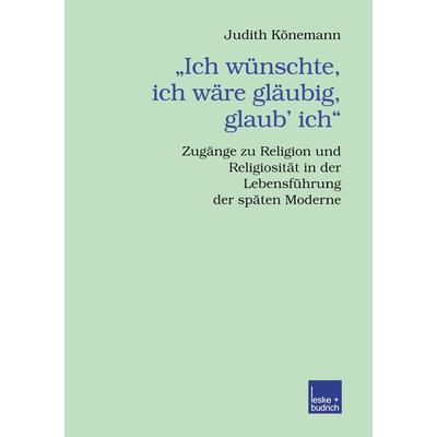 „Ich wünschte, ich wäre gläubig, glaub’ ich.“, Taschenbuch von Judith Könemann, VS Verlag für Sozialwissenschaften, 978-3-8100-3627-8
