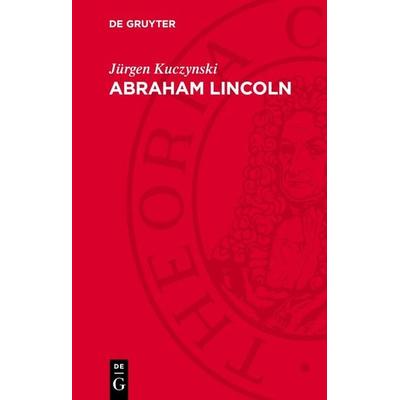 Abraham Lincoln, Gebundene Ausgabe von Jürgen Kuczynski, De Gruyter, 978-3-11-276288-2