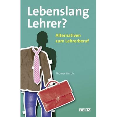 Lebenslang Lehrer?, Taschenbuch von Thomas Unruh, Beltz Verlagsgruppe GmbH & Co. KG, 978-3-407-62661-5