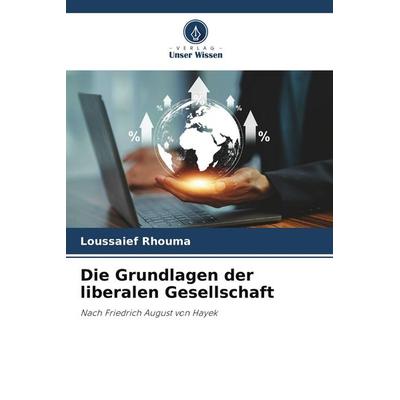 Die Grundlagen der liberalen Gesellschaft, Taschenbuch von Loussaief Rhouma, Verlag Unser Wissen, 978-620-7-47887-3