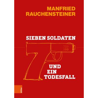 Sieben Soldaten und ein Todesfall, Gebundene Ausgabe von Manfried Rauchensteiner, Böhlau Verlag, 978-3-205-22437-2