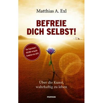 Befreie dich selbst!, Gebundene Ausgabe von Matthias A. Exl, Mankau Verlag