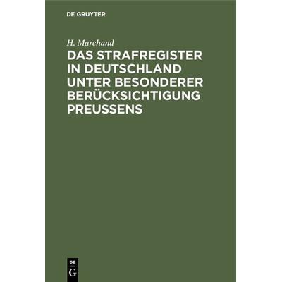 Das Strafregister in Deutschland unter besonderer Berücksichtigung Preussens, Gebundene Ausgabe von H. Marchand, De Gruyter, 978-3-11-126510-0