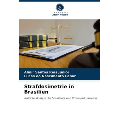 Strafdosimetrie in Brasilien, Taschenbuch von Almir Santos Reis Junior,Lucas do Nascimento Fahur, Verlag Unser Wissen, 978-620-7-51365-9