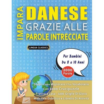 IMPARA DANESE GRAZIE ALLE PAROLE INTRECCIATE - Per Bambini Da 8 a 10 Anni - Scopri Come Migliorare Il Tuo Vocabolario Con 2000 Crucipuzzle e Pratica a