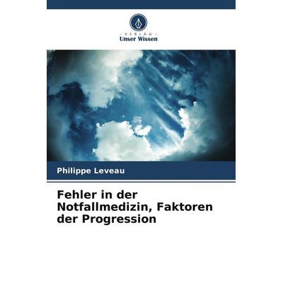Fehler in der Notfallmedizin, Faktoren der Progression, Taschenbuch von Philippe Leveau, Verlag Unser Wissen, 978-620-4-01471-5