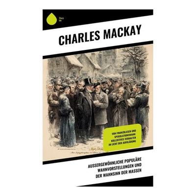 Außergewöhnliche populäre Wahnvorstellungen und der Wahnsinn der Massen, Taschenbuch von Charles Mackay, Copycat, 978-80-283-9065-5
