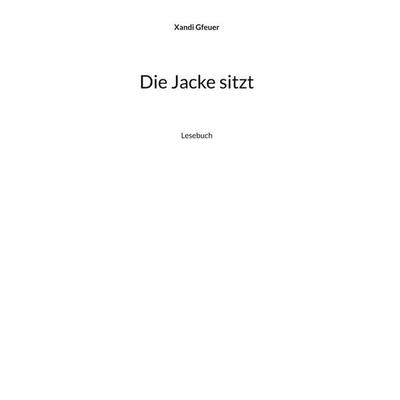 Die Jacke sitzt, Gebundene Ausgabe von Xandi Gfeuer, BoD – Books on Demand, 978-3-8192-0610-8
