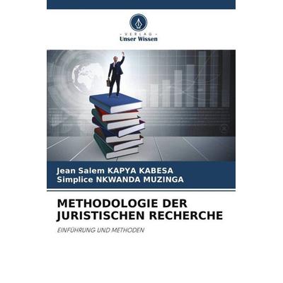 METHODOLOGIE DER JURISTISCHEN RECHERCHE, Taschenbuch von Jean Salem Kapya Kabesa,Simplice Nkwanda Muzinga, Verlag Unser Wissen, 978-620-5-58860-4