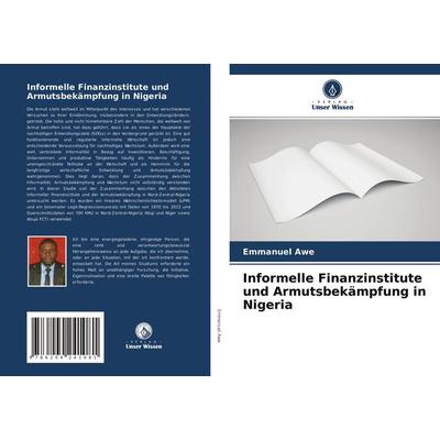 Informelle Finanzinstitute und Armutsbekämpfung in Nigeria, Taschenbuch von Emmanuel Awe, Verlag Unser Wissen, 978-620-4-24108-1