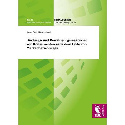 Bindungs- und Bewältigungsreaktionen von Konsumenten nach dem Ende von Markenbeziehungen, Taschenbuch von Anne Berit Knaevelsrud, Josef Eul Verlag,