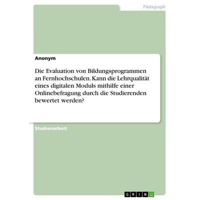 Die Evaluation von Bildungsprogrammen an Fernhochschulen. Kann die Lehrqualität eines digitalen Moduls mithilfe einer Onlinebefragung durch die
