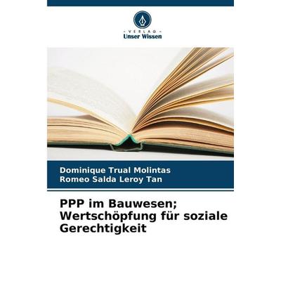 PPP im Bauwesen; Wertschöpfung für soziale Gerechtigkeit, Taschenbuch von Dominique Trual Molintas,Romeo Salda Leroy Tan, Verlag Unser Wissen,