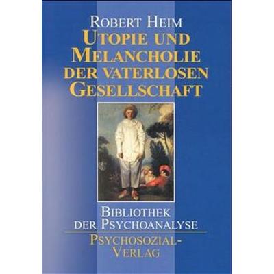 Utopie und Melancholie der vaterlosen Gesellschaft, Taschenbuch von Robert Heim, Psychosozial, 978-3-932133-83-1