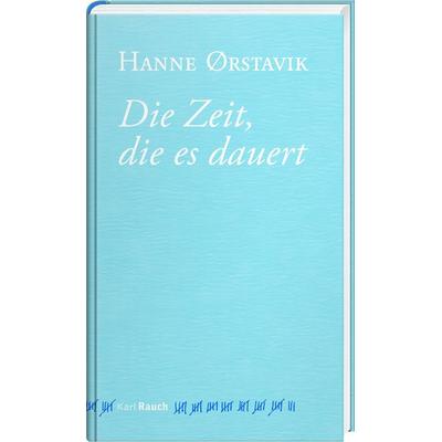 Die Zeit, die es dauert, Gebundene Ausgabe von Hanne Ørstavik, Karl Rauch Verlag GmbH & Co. KG, 978-3-7920-0259-9
