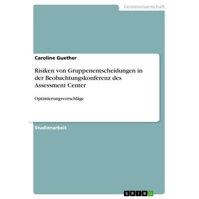 Risiken von Gruppenentscheidungen in der Beobachtungskonferenz des Assessment Center, Taschenbuch von Caroline Guether, GRIN, 978-3-668-16540-3