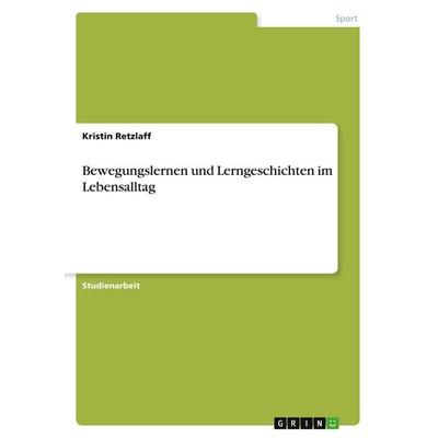 Bewegungslernen und Lerngeschichten im Lebensalltag, Taschenbuch von Kristin Retzlaff, GRIN, 978-3-640-40177-2