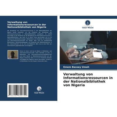 Verwaltung von Informationsressourcen in der Nationalbibliothek von Nigeria, Taschenbuch von Emem Bassey Umoh, Verlag Unser Wissen, 978-620-7-69074-9
