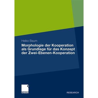 Morphologie der Kooperation als Grundlage für das Konzept der Zwei-Ebenen-Kooperation, Taschenbuch von Heiko Baum, Betriebswirtschaftlicher Verlag