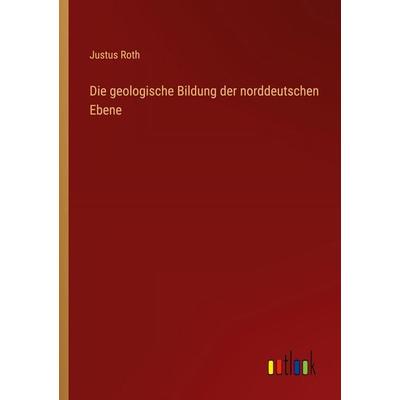 Die geologische Bildung der norddeutschen Ebene, Taschenbuch von Justus Roth, Outlook, 978-3-368-60516-2