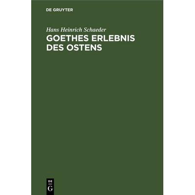 Goethes Erlebnis des Ostens, Gebundene Ausgabe von Hans Heinrich Schaeder, De Gruyter, 978-3-11-249073-0