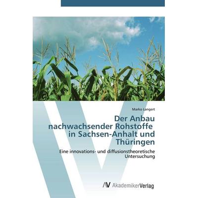 Der Anbau nachwachsender Rohstoffe in Sachsen-Anhalt und Thüringen, Taschenbuch von Marko Langert, AV Akademikerverlag, 978-3-639-43979-3