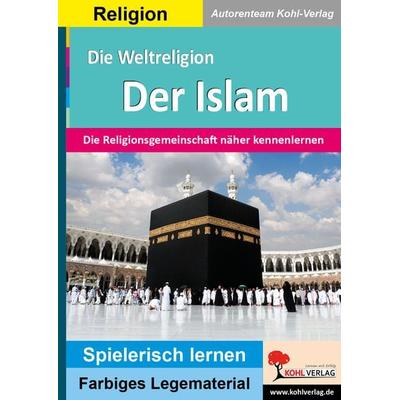 Die Weltreligion Der Islam, Taschenbuch von Autorenteam Kohl-Verlag, KOHL VERLAG Der Verlag mit dem Baum, 978-3-9884104-7-4