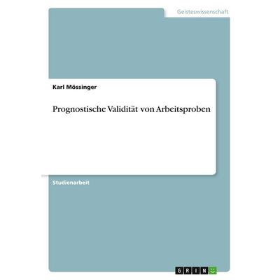 Prognostische Validität von Arbeitsproben, Taschenbuch von Karl Mössinger, GRIN, 978-3-346-55283-9