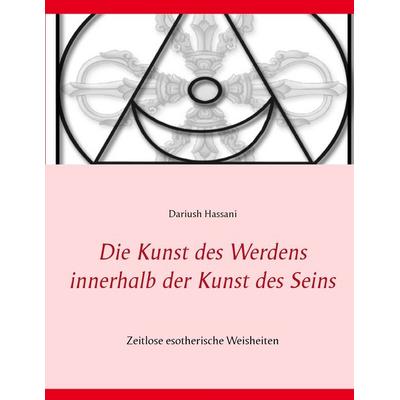 Die Kunst des Werdens innerhalb der Kunst des Seins, Taschenbuch von Dariush Hassani, BoD – Books on Demand, 978-3-7347-5561-3