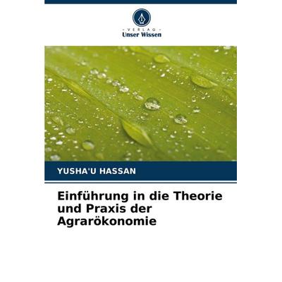 Einführung in die Theorie und Praxis der Agrarökonomie, Taschenbuch von Yusha'u Hassan, Verlag Unser Wissen, 978-620-8-16513-0