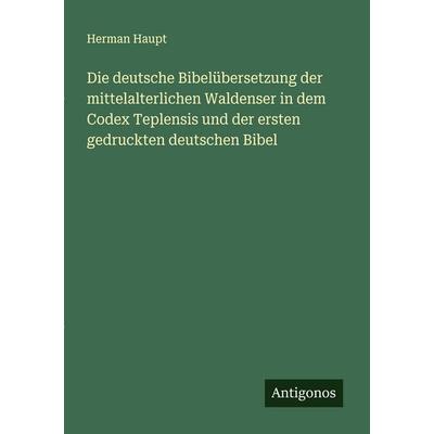 Die deutsche Bibelübersetzung der mittelalterlichen Waldenser in dem Codex Teplensis und der ersten gedruckten deutschen Bibel, Taschenbuch von Herman