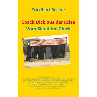 Coach Dich aus der Krise, Taschenbuch von Friedbert Becker, BoD – Books on Demand, 978-3-8370-3793-7