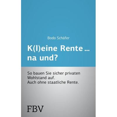 K(l)eine Rente...na und?, Taschenbuch von Bodo Schäfer, Finanzbuch Verlag, 978-3-89879-943-0