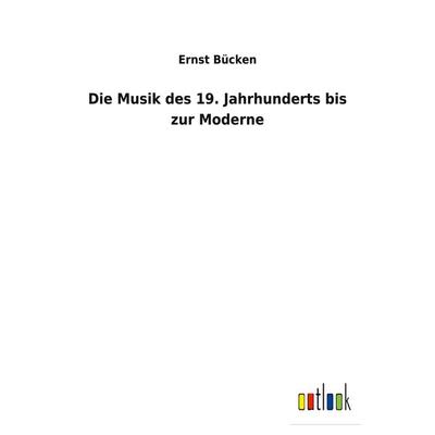 Die Musik des 19. Jahrhunderts bis zur Moderne, Taschenbuch von Ernst Bücken, BoD - Books on Demand, 978-3-7524-7206-6