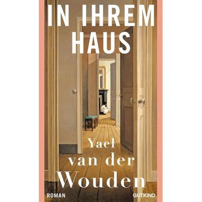 In ihrem Haus, Gebundene Ausgabe von Yael van der Wouden, Gutkind Verlag
