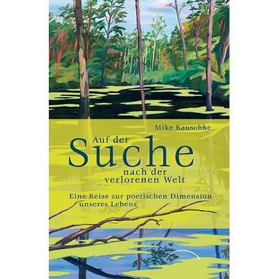 Auf der Suche nach der verlorenen Welt, Gebundene Ausgabe von Mike Kauschke, Kamphausen Media GmbH, 978-3-95883-515-3