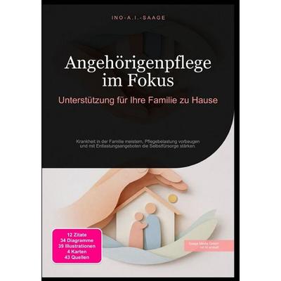 Angehörigenpflege im Fokus: Unterstützung für Ihre Familie zu Hause, Taschenbuch von Ino A.I. Saage, Epubli, 978-3-565-53099-1