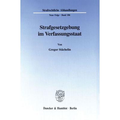 Strafgesetzgebung im Verfassungsstaat., Taschenbuch von Gregor Stächelin, Duncker & Humblot, 978-3-428-09456-1