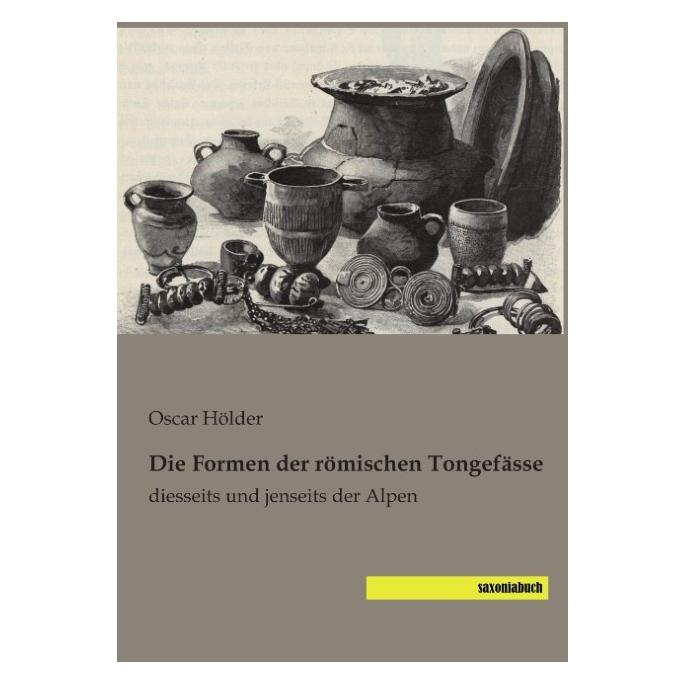 Saxoniabuch.De Die Formen der römischen Tongefässe (Deutsch, Softcover, Oscar Hölder) (55609602)