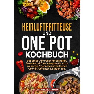 Heißluftfritteuse und One Pot Kochbuch, Taschenbuch von Stefanie Hoffmann, Tolino media, 978-3-8194-6670-0