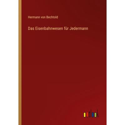 Das Eisenbahnwesen für Jedermann, Taschenbuch von Hermann Bechtold, Outlook, 978-3-368-29860-9