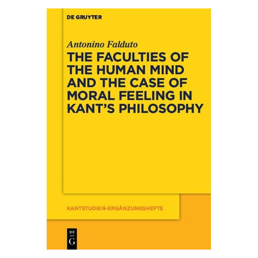 De Gruyter The Faculties of the Human Mind and the Case of Moral Feeling in Kant's Philosophy (Englisch, Softcover, Antonino Falduto) (55617647)
