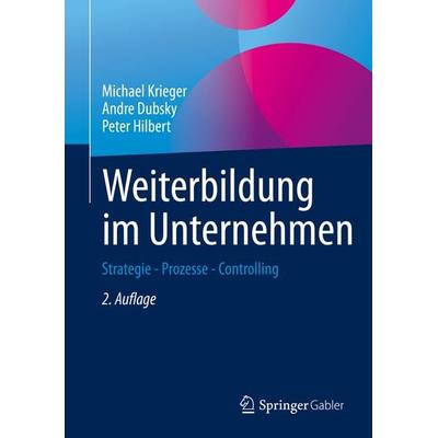 Weiterbildung im Unternehmen, Gebundene Ausgabe von Michael Krieger,Andre Dubsky,Peter Hilbert, Springer Fachmedien Wiesbaden GmbH, 978-3-658-30943-5
