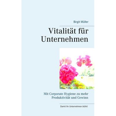 Vitalität für Unternehmen, Taschenbuch von Birgit Müller, BoD – Books on Demand, 978-3-7460-9825-8